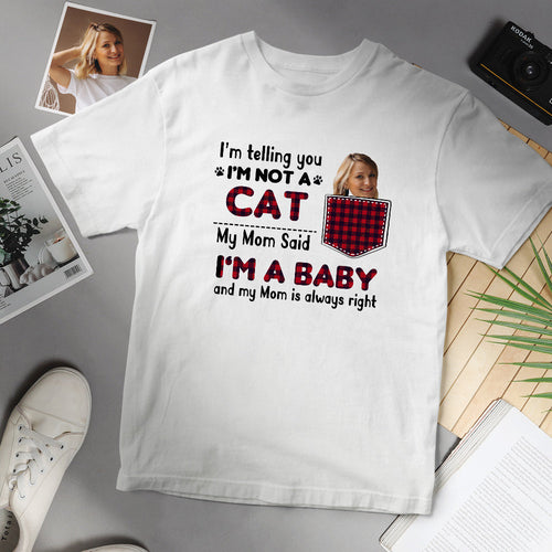 Custom Face T-shirt Personalized Cat My Mom Said I'm A Baby T Shirt